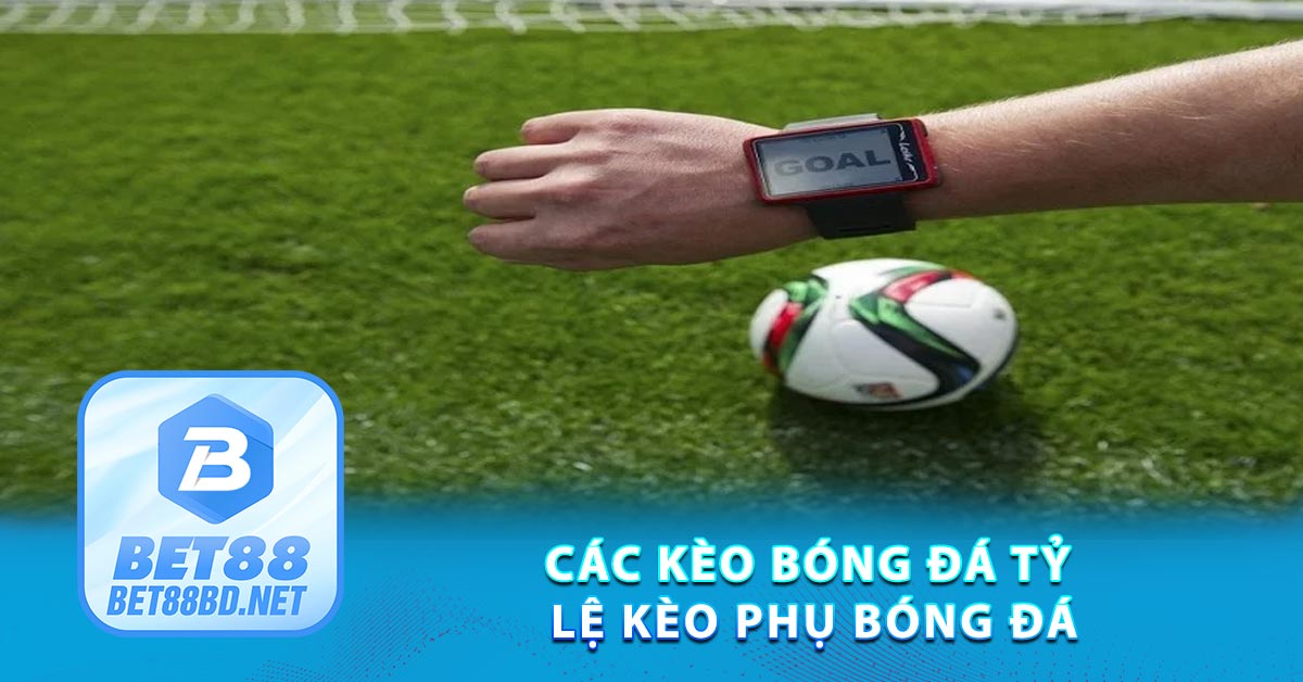 Các kèo bóng đá Tỷ lệ kèo phụ bóng đá